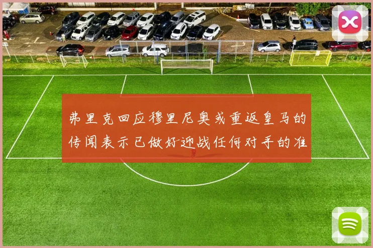 弗里克回应穆里尼奥或重返皇马的传闻表示已做好迎战任何对手的准备