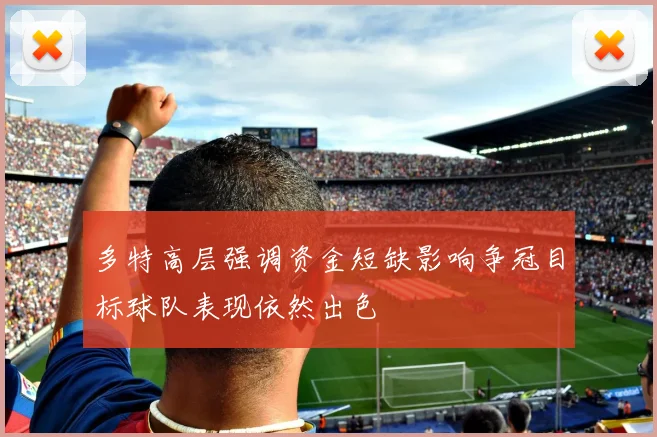 多特高层强调资金短缺影响争冠目标球队表现依然出色