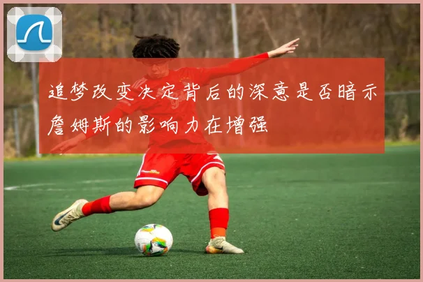 追梦改变决定背后的深意是否暗示詹姆斯的影响力在增强
