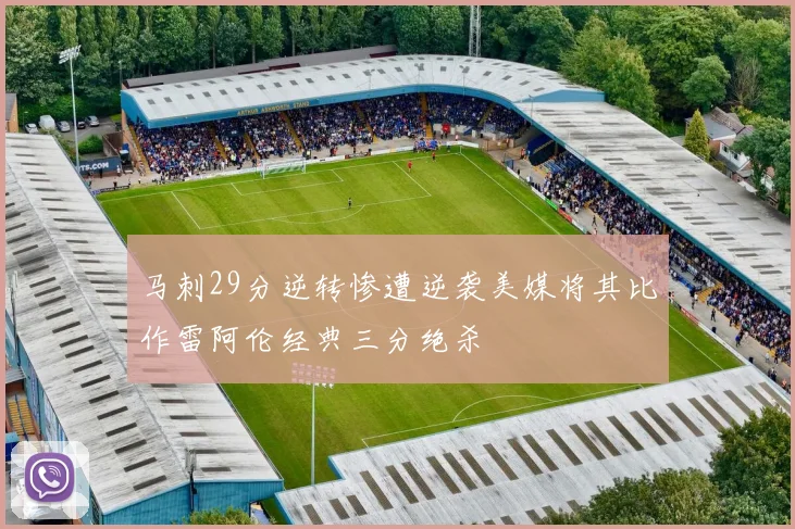 马刺29分逆转惨遭逆袭美媒将其比作雷阿伦经典三分绝杀